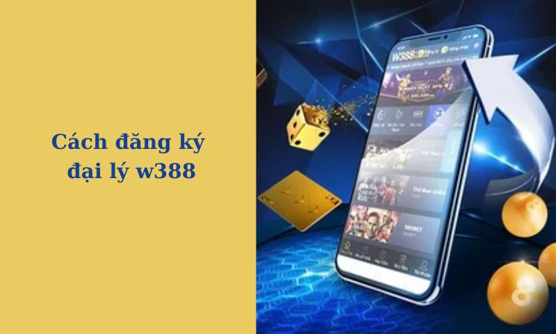 Cách đăng ký đại lý w388